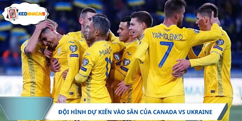 Cả Canada vs Ukraine đều sẽ tung đội hình cầu thủ mạnh nhất vào sân