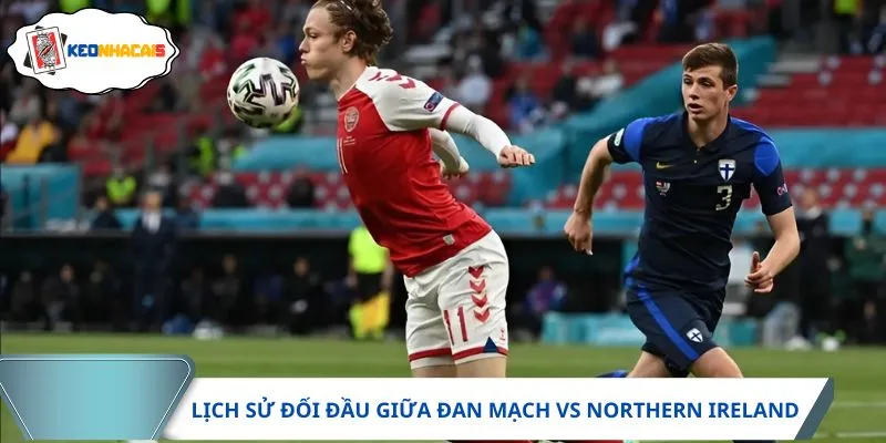 Đan Mạch vs Northern Ireland có mối duyên nợ trong quá khứ