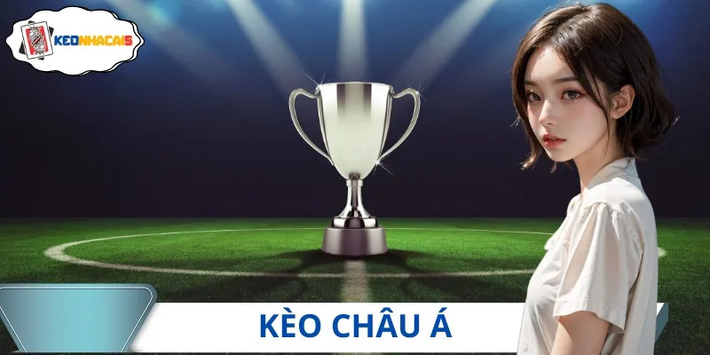 Kèo châu Á là hình thức đặt cược phổ biến được Keonhacai5 cập nhật