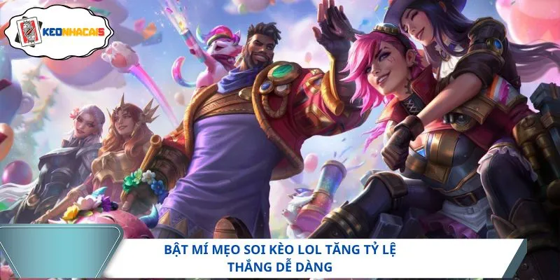 Bật mí mẹo soi kèo LOL tăng tỷ lệ thắng dễ dàng