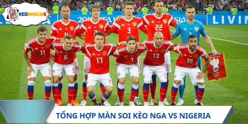 Tổng hợp màn soi kèo Nga vs Nigeria
